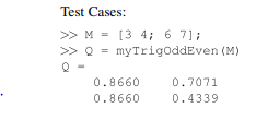 Write a function with header [Q] = myTrigOddEven(M), where Q (i, j) = sin (p/M (i, j)) if M (i, j)...