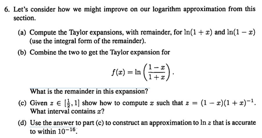 Implement (as a computer program) the logarithm approximation constructed in Problem 6. Compare it...-2