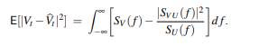 Let V t and U t be zero-mean, J-WSS. If is the estimate of V t using the Wiener filter, show that...-2