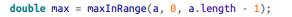 Methods like maxInRange can be awkward to use. To find the largest element in an array, we have to...