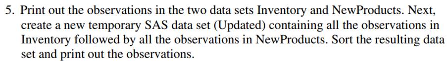 Repeat Problem 5, except this time sort Inventory and NewProducts first (create two temporary SAS...