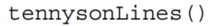 Write a function that reads the lines of the tennyson.txt file, and returns a list of strings, with...