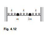 Three identical springs and two masses, m and 2m, lie between two walls as shown in Fig. 4.12. Find...