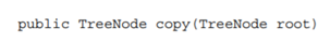 (a) Write a method that creates a copy of a given binary tree and returns a reference to its root....-1