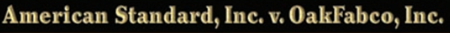BACKGROUND AND FACTS • American Standard, Inc., sold its Kewanee Boiler division to OakFabco, Inc....