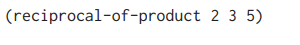 Define a procedure reciprocal-of-product that can receive any number of arguments and returns the...