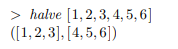 Using library functions, define a function halve: [a] ? ([a], [a]) that splits an even-lengthed list...