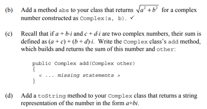 (a) Implement a class Complex (which represents a complex number a + b · i) with two fields of the...