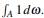 Let ? = [0,1], and for A ? ?, put P(A):= In particular, this implies P([a,b]) = b-a. Consider the...-1