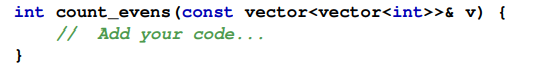 Complete the following function that counts the even numbers in a 2D vector of integers.