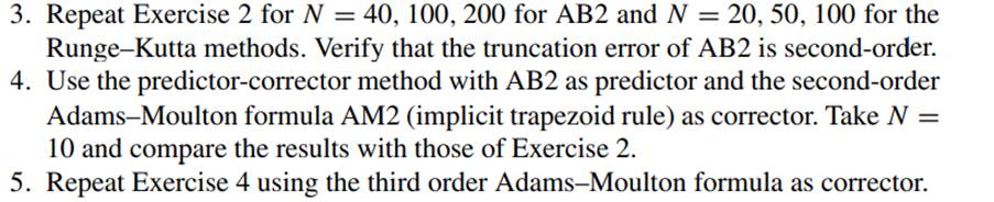 Use N = 20, 50, 100 to compare the methods of Exercises 4 and 5 with the Runge–Kutta methods of...