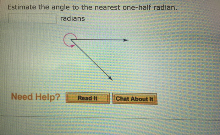 Estimate The Angle To The Nearest One-Half Radian. Radians Estimate The Angle To The Nearest...