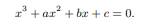 By dividing by its nonzero leading coefficient, any cubic equation can be put into the form...-1