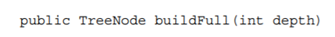 (a) Write a method that builds a binary tree of a given depth with all levels completely filled with...-1