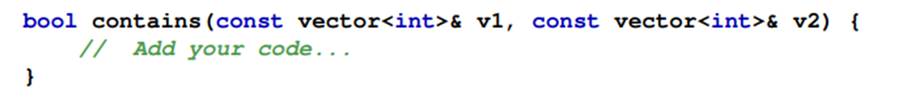 Complete the following function that determines if all the elements in one vector also appear in...