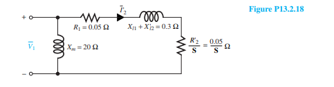 A three-phase induction motor has the per-phase circuit parameters shown in Figure P13.2.18. At what...