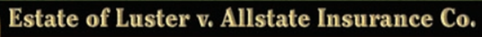 BACKGROUND AND FACTS • Wavie Luster was a widow who lived alone in Merrillville, Indiana. Allstate...