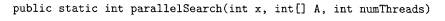 Write a Java class that allows parallel search in an array of integer. It provides the following...