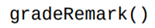 Write a function that prompts for a grade, and then returns the corresponding remark (as a string)...-1