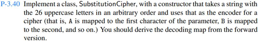 Design a RandomCipher class as a subclass of the SubstitutionCipher from Exercise P-3.40, so that...