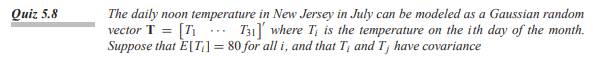 For the vector of daily temperatures [T 1 ··· T 31 ]’ and average temperature Y modeled in Quiz 5.8,...-2