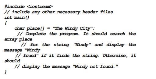 When complete, the following program skeleton will search for the string “Windy” in the array place....-1