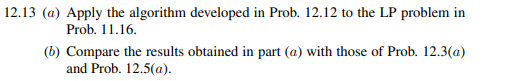 (a) Apply Algorithm 12.4 to the LP problem in Prob. 11.16. Compare the results obtained with those...-4