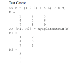 Write a function with header [M1,M2] = mySplitMatrix(M), where M is a matrix, M1 is the left half of...-1