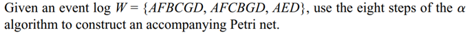 Given the following event log , which originated from the Petri net of Exercise 2. Follow the...-3