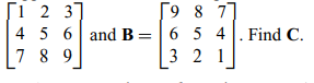 Suppose that we have an equation of matrices given by 4 ? A - 2B = C. Let A =