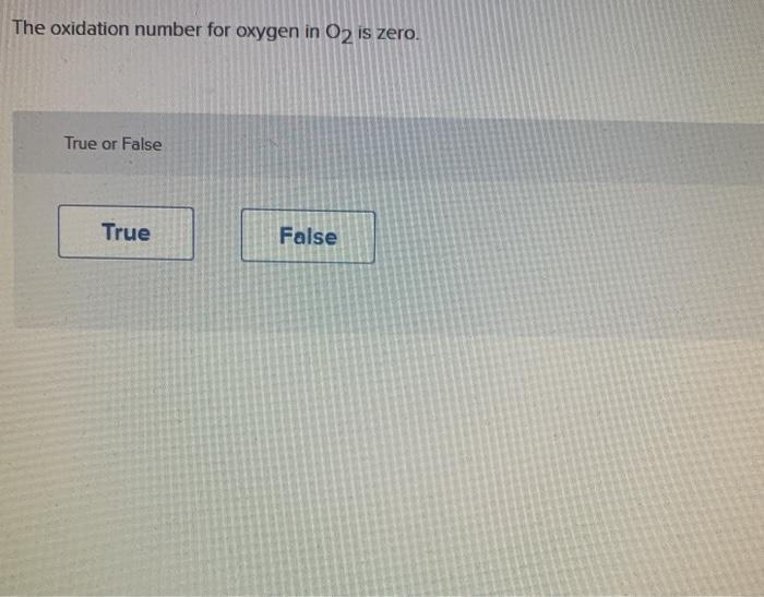 The Oxidation Number For Oxygen In O2 Is Zero. True Or False True False The Oxidation Number For...
