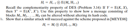 a. Consider the Davies and Price hash code scheme described in Section 11.4 and assume that DES is...