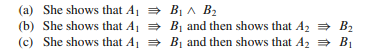 A student wishes to show that A1 ^ A2 V B1 ^ B2. Under which of the following circumstances has she...