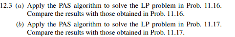 (a) Apply the algorithm developed in Prob. 12.12 to the LP problem in Prob. 11.16. (b) Compare the...-2