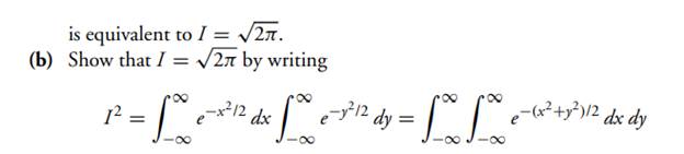 Let I = 8 -8 e-x2/2 dx. (a) Show that for any µ and s (b) (c) (d) and then evaluating the double...-2