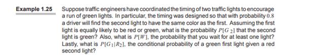 For Example 1.25, suppose P[G1] = 1/2, P[G2|G1] = 3/4, and P[G2|R1] = 1/4. Find P[G2], P[G2|G1], and...