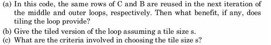 What are the benefits of loop tiling? Consider the following code fragment for multiplying two...-2