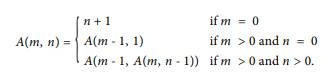 The Ackermann function, A(m, n), is defined: See http://en.wikipedia.org/wiki/Ackermann_function....