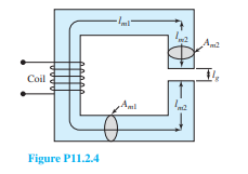 For the magnetic circuit shown in Figure P11.2.4, neglecting leakage and fringing, determine the mmf...