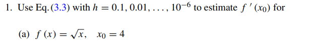 Repeat Exercise 2 using h = for k = 1, 2,... 10 and calculate the errors for each steplength....-3