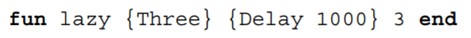 Basics of laziness. Consider the following program fragment: Calculating {Three}+0 returns 3 after a...