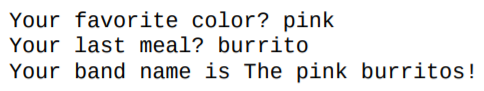 Write a program that prompts for a person’s favourite color and the last thing they ate. Then print...