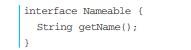 Suppose there is a Nameable interface defining one method: and suppose there is a class Person that...