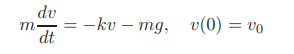 A body of mass m projected straight upward with initial velocity v 0 satisfies the differential...-1