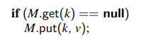 Consider the goal of adding entry (k,v) to a map only if there does not yet exist some other entry...