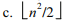 Determine which of the following formulas is O(n): a. 16n 3 b. n 2 + n + 2 d. 10n + 25 What is the...-1