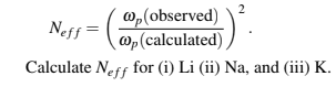 (a) Calculate the plasma frequency in Hz for (i) Li (ii) Na, and (iii) K. The free electron density...-3