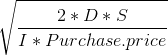 \sqrt{\frac{2*D*S}{I*Purchase.price}}