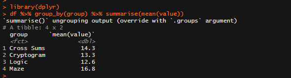 > library(dplyr) > df %>% group_by (group) %>% summarise(mean(value)) summarise ungrouping output (override with .groups a