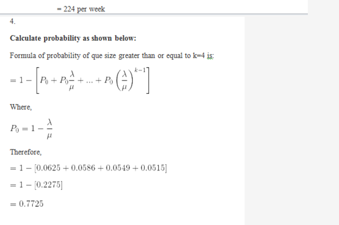 = 224 per week 4. Calculate probability as shown below: Formula of probability of que size greater than or equal to k-4 is: k